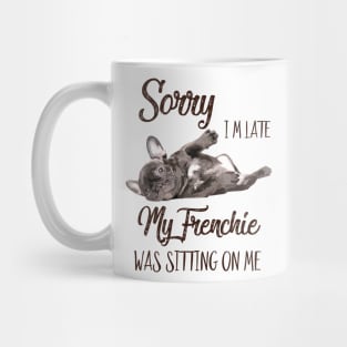 Sorry I'm late My frenchie was sitting on me Mug